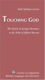 Beth kathryn Curran - Touching God - The Novels of Georges Bernanos in the Films of Robert Bresson.