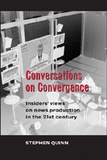 Stephen Quinn - Conversations on Convergence - Insiders’ views on news production in the 21st century.