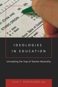 Lilia i. Bartolomé - Ideologies in Education - Unmasking the Trap of Teacher Neutrality.