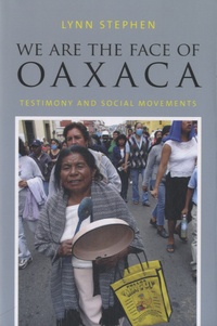 Lynn Stephen - We are the Face of Oaxaca - Testimony and Social Movements.