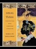 Karla F. C. Holloway - Legal Fictions - Constituting Race, Composing Literature.