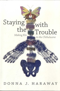 Donna J. Haraway - Staying with the Trouble - Making Kin in the Chthulucene.