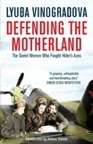 Antony Beevor et Lyuba Vinogradova - Defending the Motherland - The Soviet Women Who Fought Hitler's Aces.