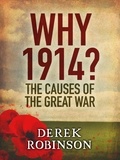 Derek Robinson - Why 1914? - The Causes of the Great War.