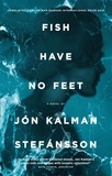 Jón Kalman Stefánsson et Philip Roughton - Fish Have No Feet.