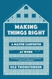 Ole Thorstensen et Sean Kinsella - Making Things Right - A Master Carpenter at Work.