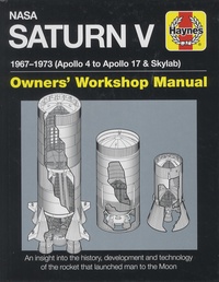 W-David Woods - NASA Saturn V 1967-1973 (Apollo 4 to Apollo 17 & Skylab) - An insight into history, development and technology of the rocket that launched man to the Moon.