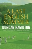 Duncan Hamilton - A Last English Summer - by the author of 'The Great Romantic: cricket and the Golden Age of Neville Cardus'.