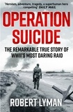 Robert Lyman - Operation Suicide - The Remarkable Story of the Cockleshell Raid.