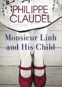 Philippe Claudel - Monsieur Linh and His Child.