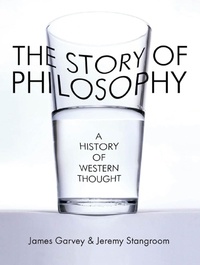 James Garvey et Jeremy Stangroom - The Story of Philosophy - A History of Western Thought.