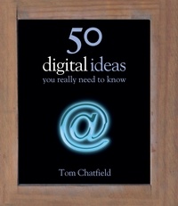 Tom Chatfield - 50 Digital Ideas You Really Need to Know - You Really Need to Know.