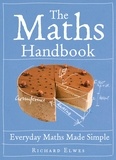 Richard Elwes - The Maths Handbook - Everyday Maths Made Simple.