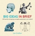 Ian Crofton - Big Ideas in Brief - 200 World-Changing Concepts Explained In An Instant.