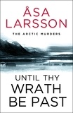 Laurie Thompson et Åsa Larsson - Until Thy Wrath Be Past - The Arctic Murders - atmospheric Scandi murder mysteries.