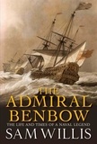 Sam Willis - The Admiral Benbow - The Life and Times of a Naval Legend.