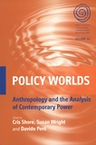 Cris Shore et Susan Wright - Policy Worlds - Volume 14, Anthropology and the Analysis of Contemporary Power.