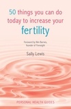 Sally Lewis - 50 Things You Can Do Today to Increase Your Fertility.