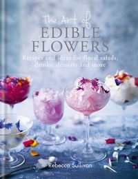 Rebecca Sullivan - The Art of Edible Flowers - Recipes and ideas for floral salads, drinks, desserts and more.