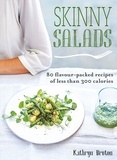 Kathryn Bruton - Skinny Salads - 80 Flavour-Packed Recipes of Less than 300 Calories.
