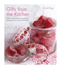 Annie Rigg - Gifts from the Kitchen: 100 irresistible homemade presents for every occasion.
