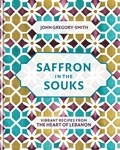 John Gregory-Smith - Saffron in the Souks - Vibrant recipes from the heart of Lebanon.