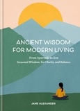 Jane Alexander - Ancient Wisdom for Modern Living - From Ayurveda to Zen: Seasonal Wisdom for Clarity and Balance.