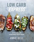 Annie Bell - Low Carb Express - Cut the carbs with 130 deliciously healthy recipes.