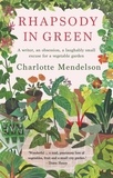 Charlotte Mendelson - Rhapsody in Green: A Writer, an Obsession, a Laughably Small Excuse for a Vegetable Garden.