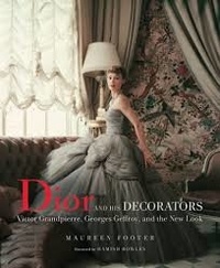 Maureen Footer - Dior and his decorators - Victor Grandpierre, Georges Geffroy and the new look.