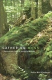 Robin Wall Kimmerer - Gathering Moss: A Natural and Cultural History of Mosses.
