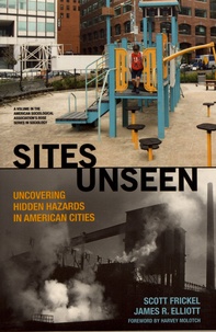 Scott Frickel et James R. Elliott - Sites Unseen - Uncovering Hidden Hazards in American Cities.