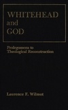 Laurence F. Wilmot - Whitehead and God - Prolegomena to Theological Reconstruction.