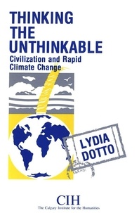 Lydia Dotto - Thinking the Unthinkable - Civilization and Rapid Climate Change.