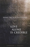 Hans Urs von Balthasar - Love Alone is Credible.