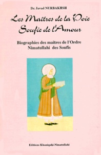 Javad Nurbakhsh - Les Maitres De La Voie Soufie De L'Amour. Biographies Des Maitres De L'Ordre Nimatuhalli Des Soufis.