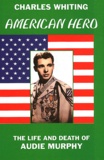 Charles Whiting - American Hero - The Life and Death of Audie Murphy.