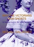  Michael Gallagher - Why the Victorians Saw Ghosts – An Illustrated Guide to 19th Century Spiritualism.