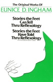 Eunice D Ingham - Stories the Feet Can Tell thru Reflexology - Stories the Feet Have Told Thru Reflexology.