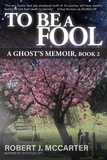  Robert J. McCarter - To Be a Fool - A Ghost's Memoir, #2.