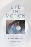  Rollin E Becker, DO et  Rachel E. Brooks, MD, editor - Life in Motion: The Osteopathic Vision of Rollin E. Becker, DO - The Works of Rollin E. Becker, DO.
