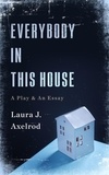  Laura J. Axelrod - Everybody In This House: A Play &amp; An Essay.