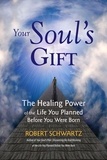  Robert Schwartz - Your Soul's Gift: The Healing Power of the Life You Planned Before You Were Born.