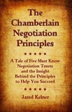  Jared Kelner - The Chamberlain Negotiation Principles: A Tale of Five Must Know Negotiation Tenets and the Insight Behind the Principles to Help You Succeed.