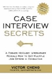 Victor Cheng - Case Interview Secrets - A Former McKinsey Interviewer Reveals How to Get Multiple Job Offers in Consulting.