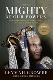 Leymah Gbowee et Carol Mithers - Mighty Be Our Powers - How Sisterhood, Prayer, and Sex Changed a Nation at War.