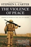 Stephen L. Carter et Clive Priddle - The Violence of Peace - America's Wars in the Age of Obama.
