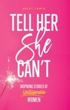  Kelly Lewis - Tell Her She Can't: Inspiring Stories of Unstoppable Women.