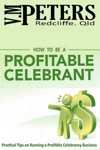  Vlady Peters - How to be a Profitable Celebrant: Practical Tips on Running a Profitable Celebrancy Business.