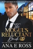  Ana E Ross - The Mogul's Reluctant Bride - Billionaire Brides of Granite Falls, #2.